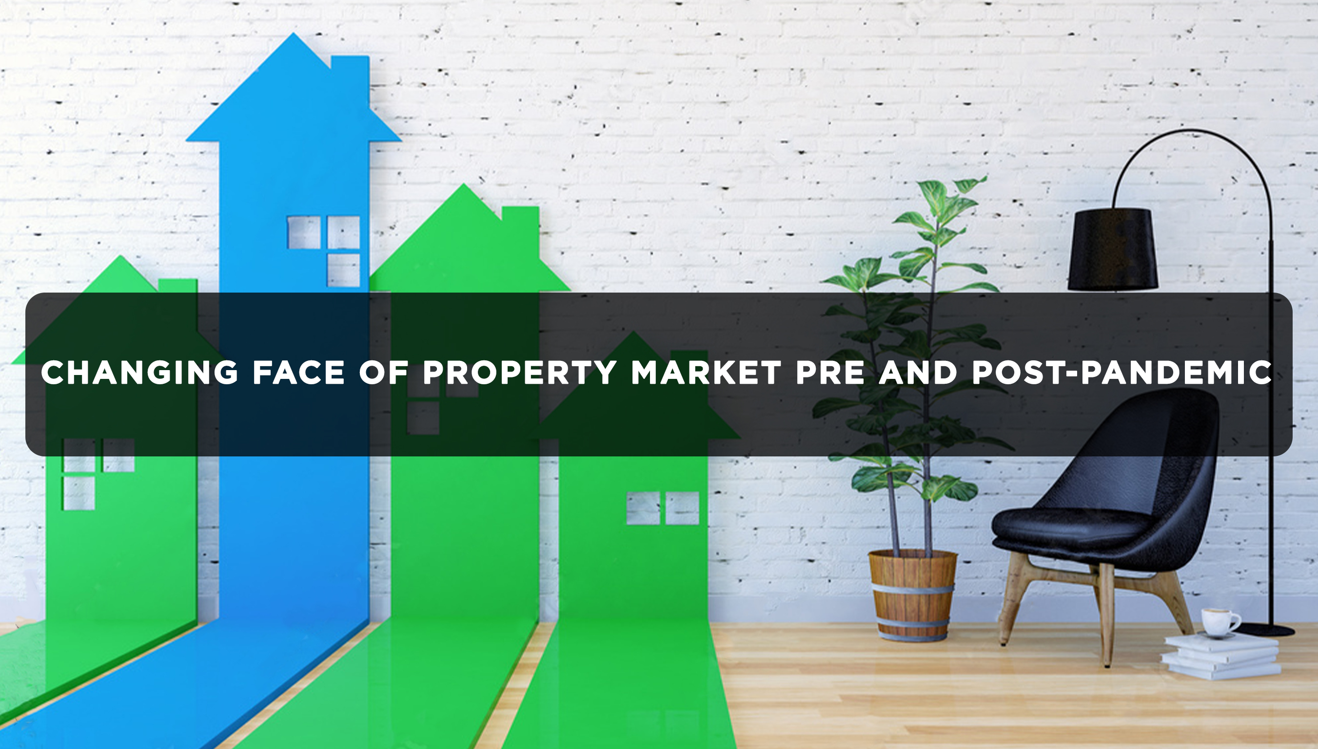 Changing face of property market pre and post-pandemic