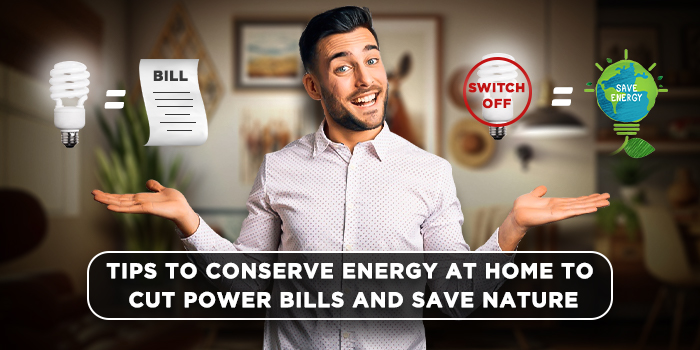 Tips to conserve energy at home to  cut power bills and save nature