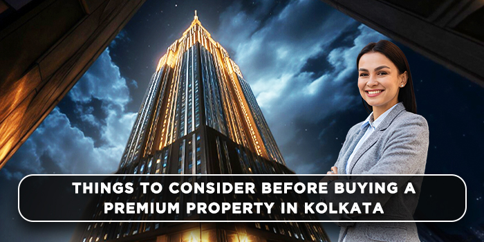 Things to consider before buying a premium property in Kolkata