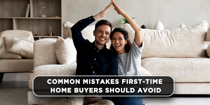 Common mistakes first-time home buyers should avoid